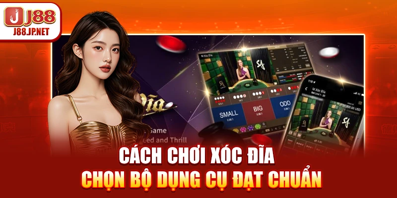 Cách chơi xóc đĩa - Chọn bộ dụng cụ đạt chuẩn