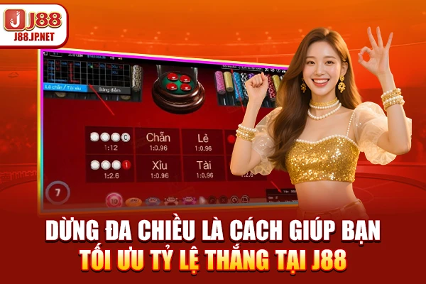 Dừng đa chiều là cách giúp bạn tối ưu tỷ lệ thắng tại J88